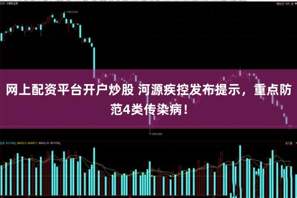 网上配资平台开户炒股 河源疾控发布提示，重点防范4类传染病！